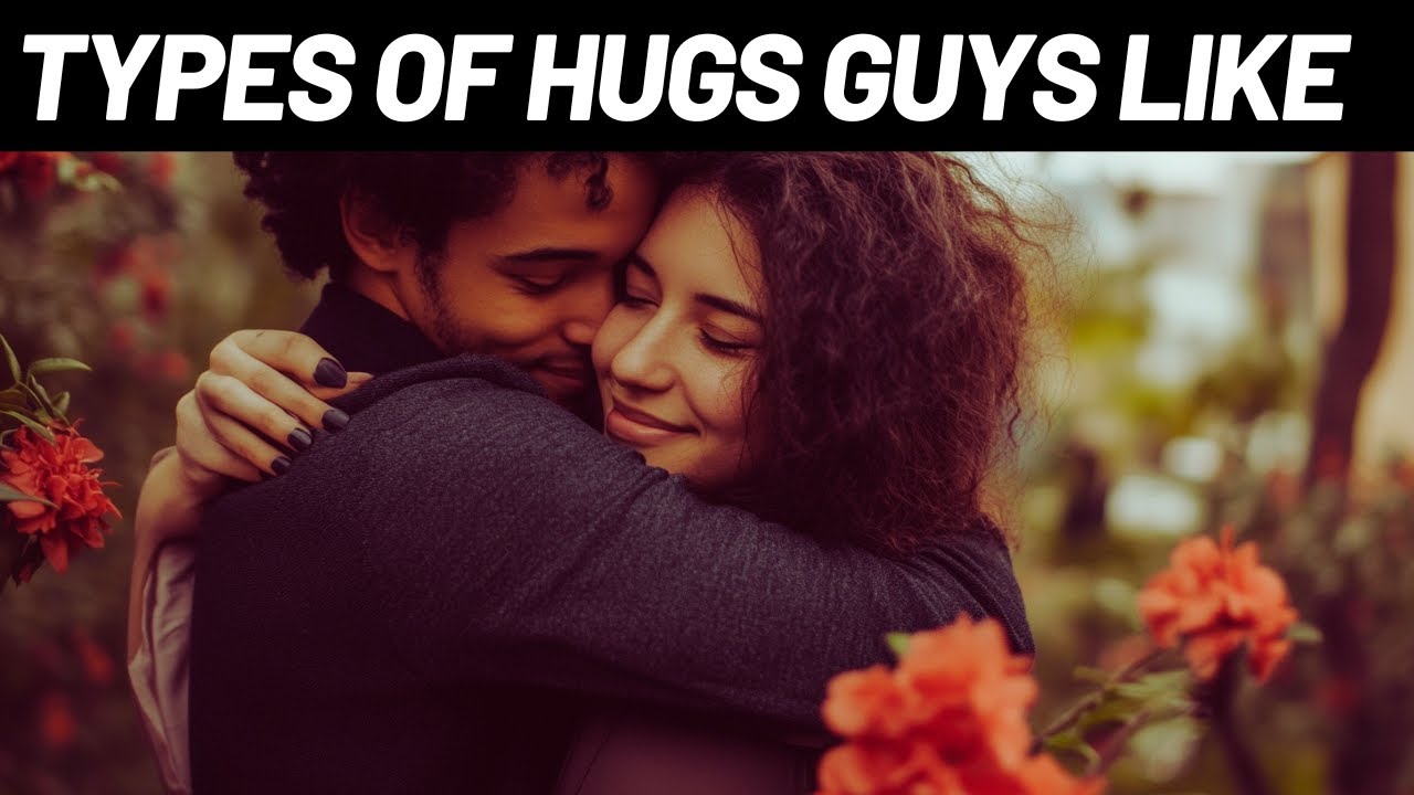 5 Types Of Hugs Guys Like