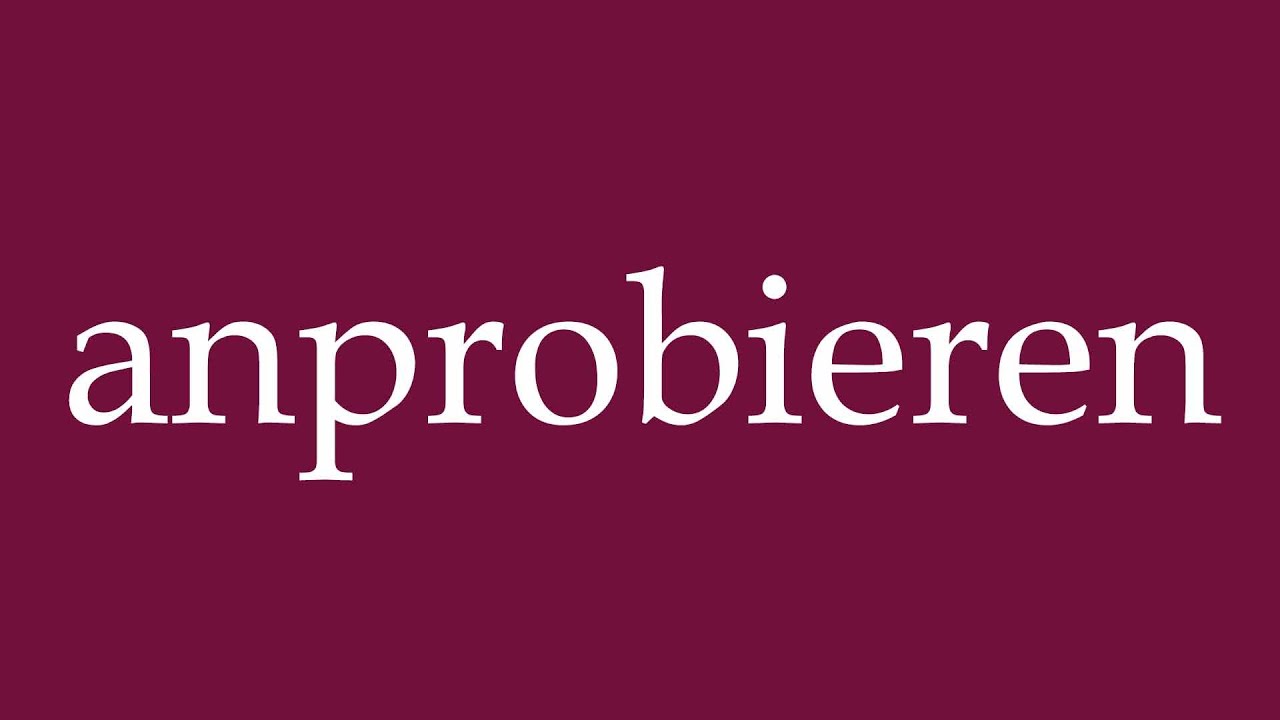 How to Pronounce ''anprobieren'' (try on) Correctly in German