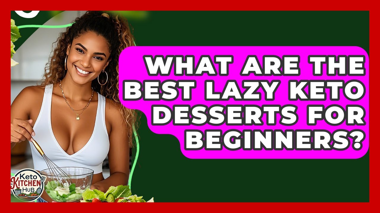 What Are The Best Lazy Keto Desserts For Beginners? - Keto Kitchen HQ