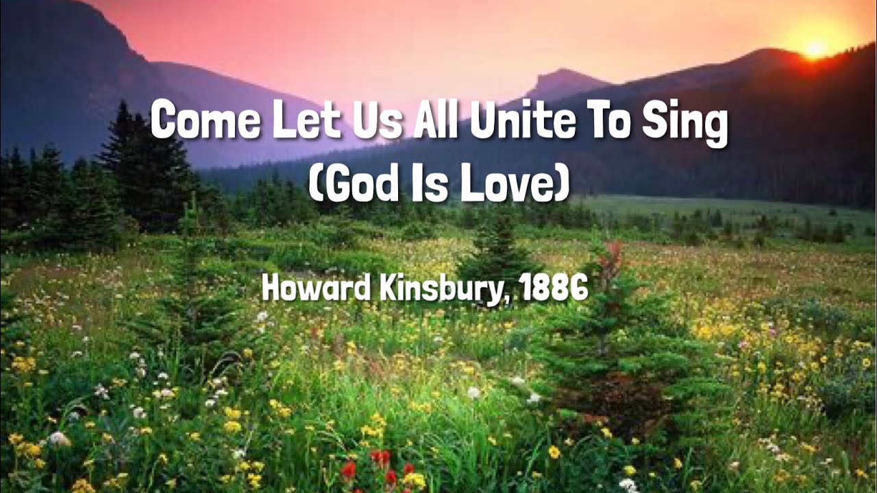 Come Let Us All Unite To Sing (God Is Love)