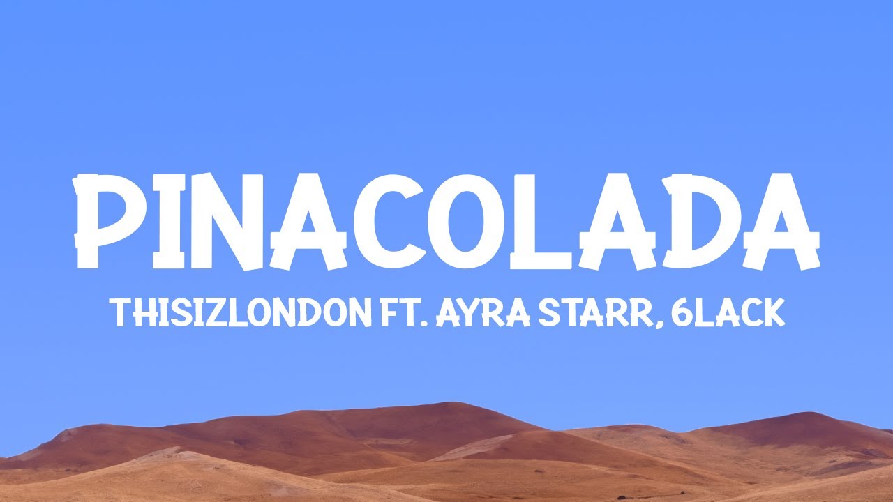 @Thisizlondon - PINACOLADA (Lyrics) ft. Ayra Starr & 6LACK