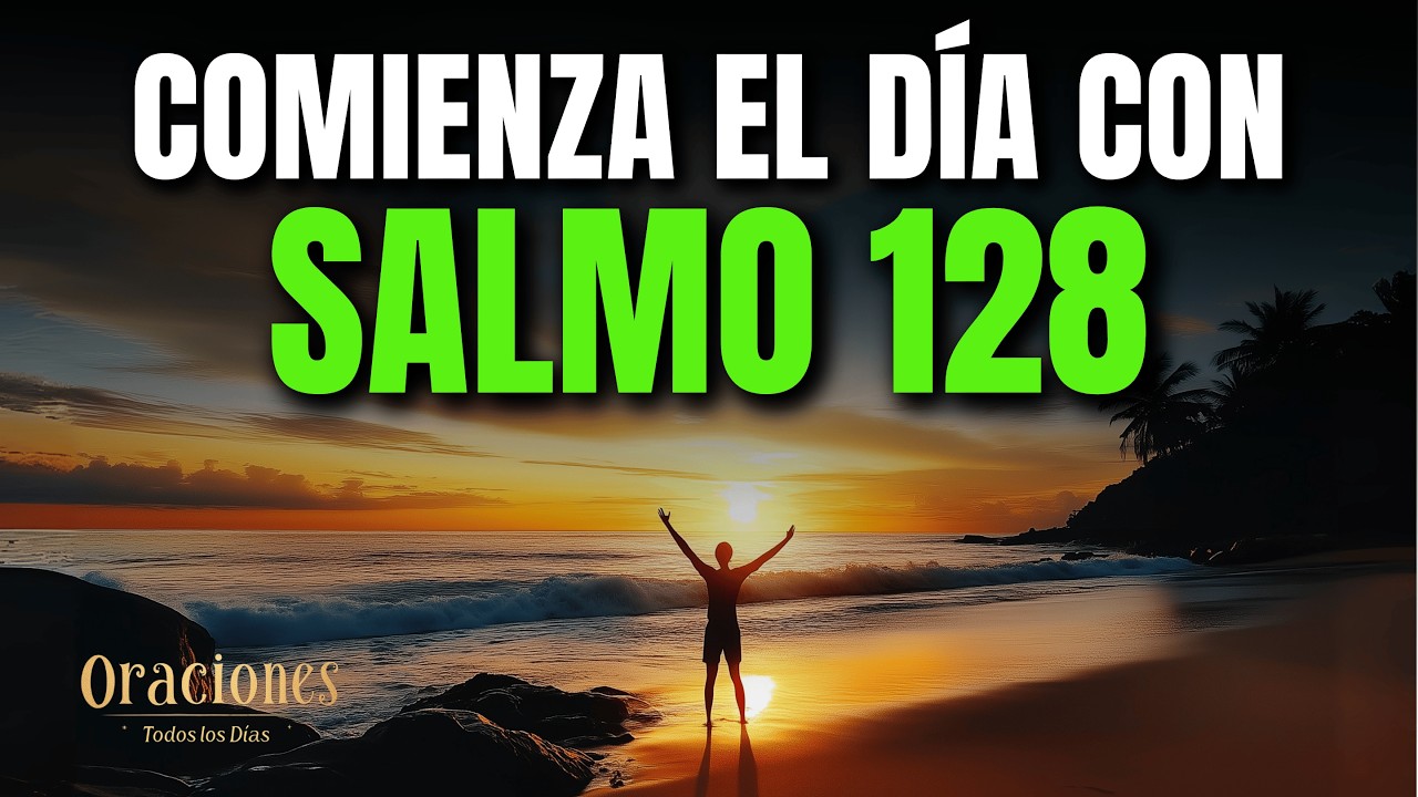 SALMO 128 | PODEROSA ORACIÓN DE LA MAÑANA DE BENDICIÓN Y PROSPERIDAD FAMILIAR
