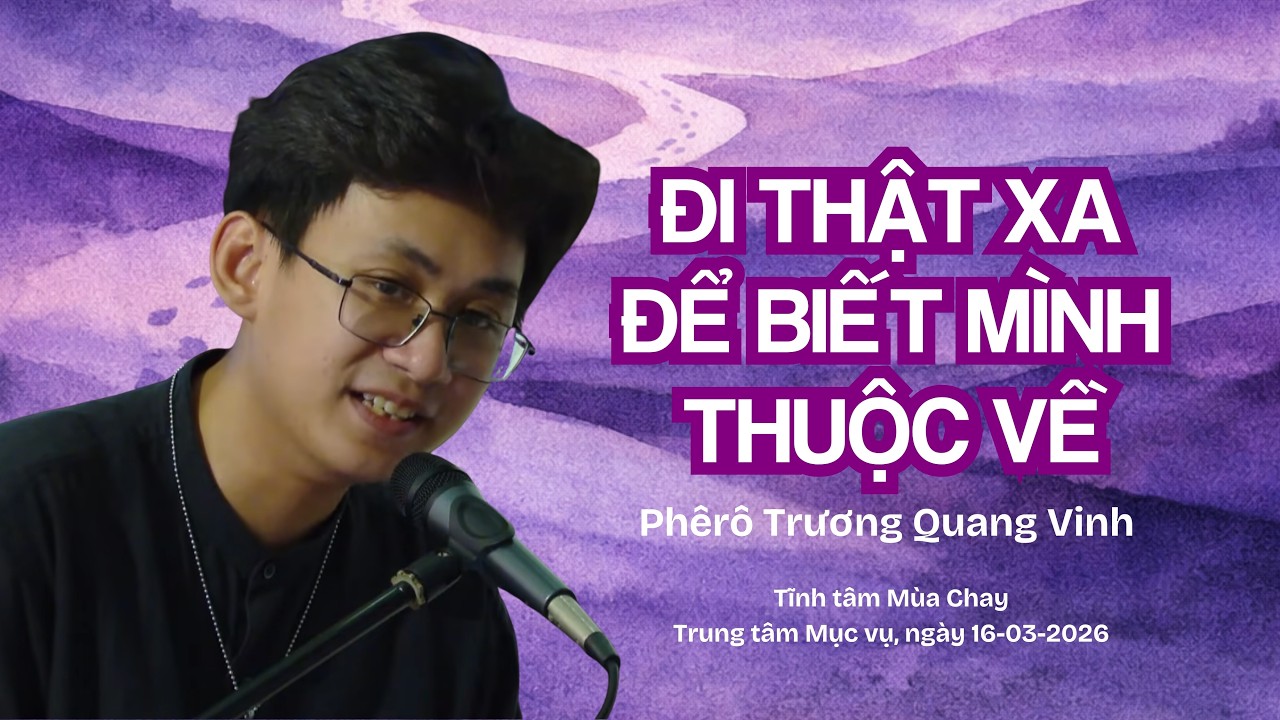 Đi thật xa để biết mình thuộc về - Phêrô Trương Quang Vinh