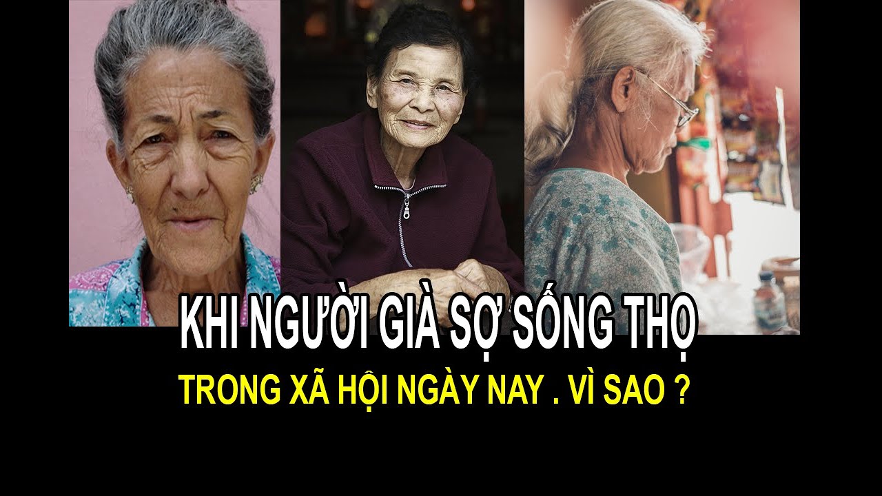 THỜI NAY NGƯỜI GIÀ LẠI SỢ SỐNG THỌ. VÌ SAO ?