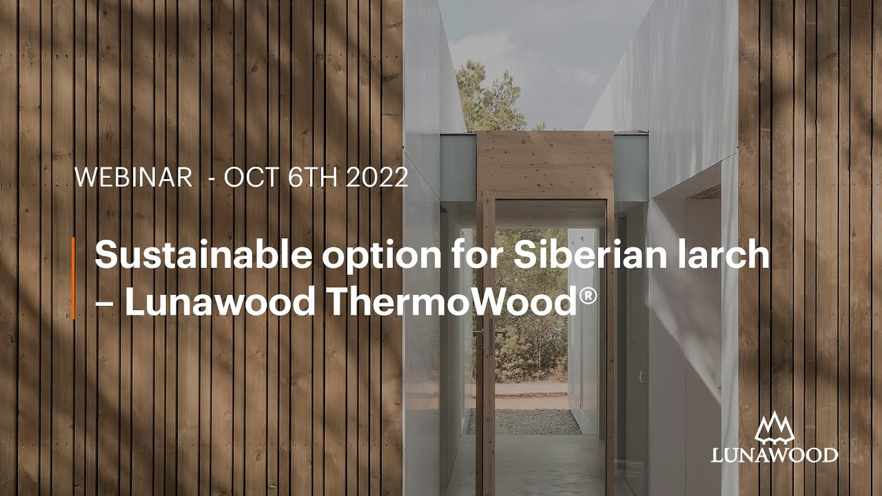 WEBINAR: Sustainable option for Siberian Larch – Lunawood ThermoWood®