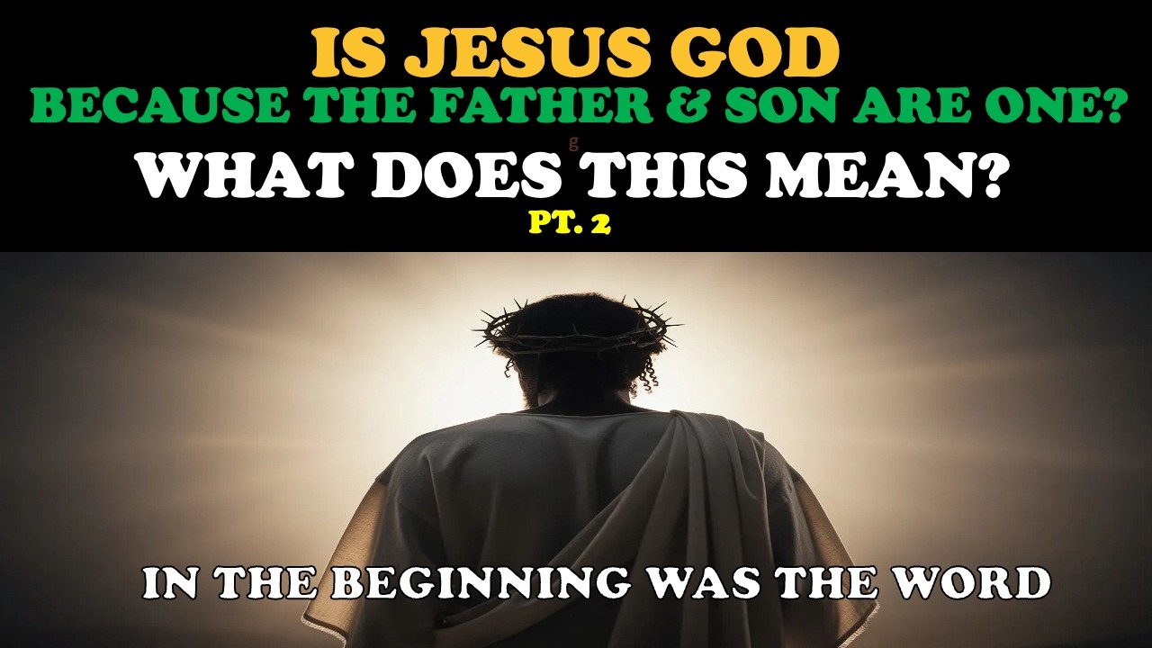 IS JESUS GOD BECAUSE THE FATHER & SON ARE ONE? WHAT DOES THIS MEAN?