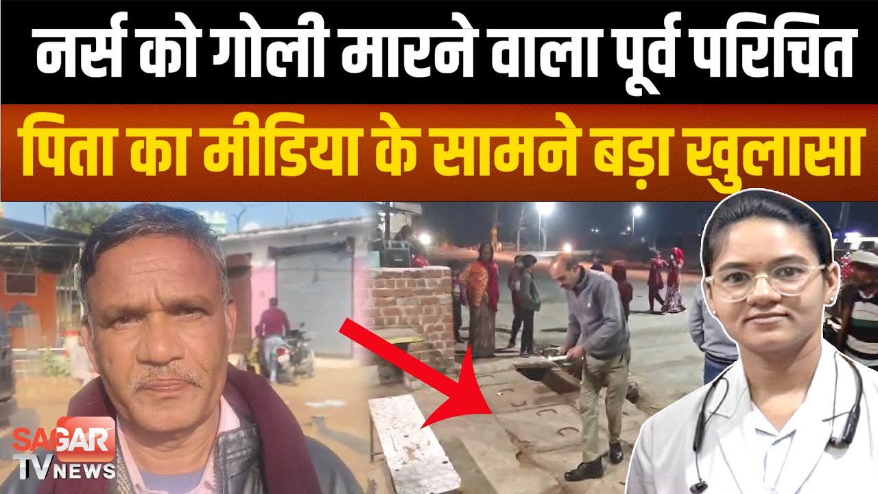 Sagar - नर्स को गोली मारने वाला डेढ़ साल से कर रहा था परेशान, पुलिस में शिकायत की थी बोले पिता देखिए