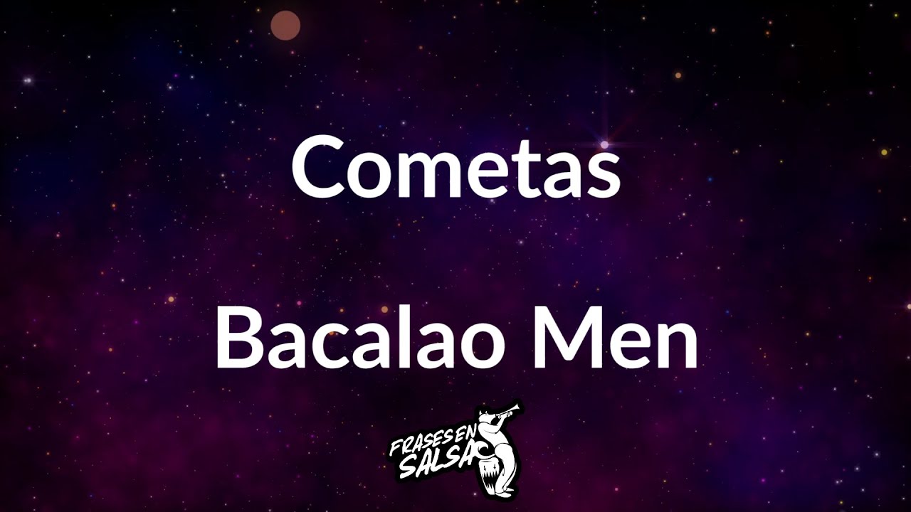 Cometas letra ☄️👨&zwj;🚀❤️ | Bacalao Men | Frases en Salsa