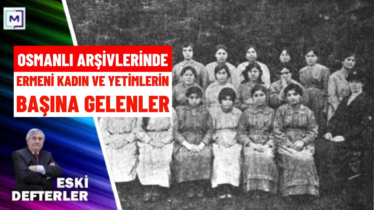 #EskiDefterler | Ermeni yetim ve kadınlarına ne oldu? | Yüksel Nizamoğlu