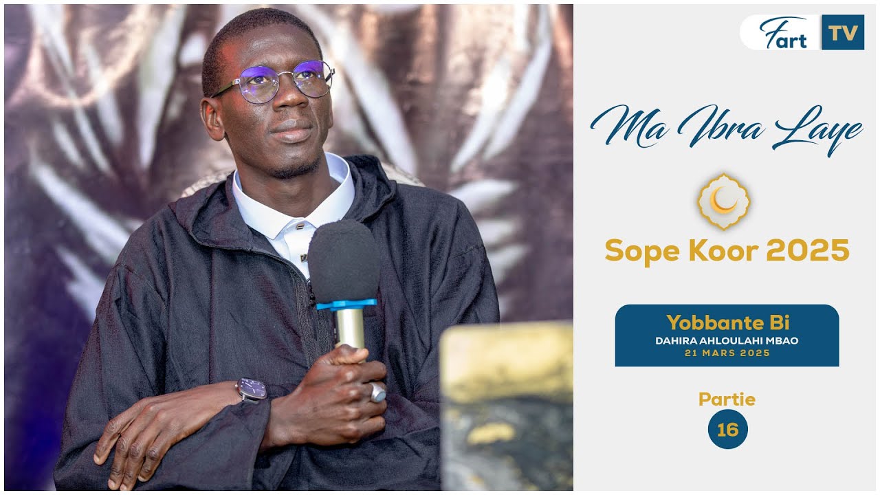 Ma Ibra Laye - Yobbante bi Partie 16 - Sope Koor 2025 Dahira Ahloulahi Mbao
