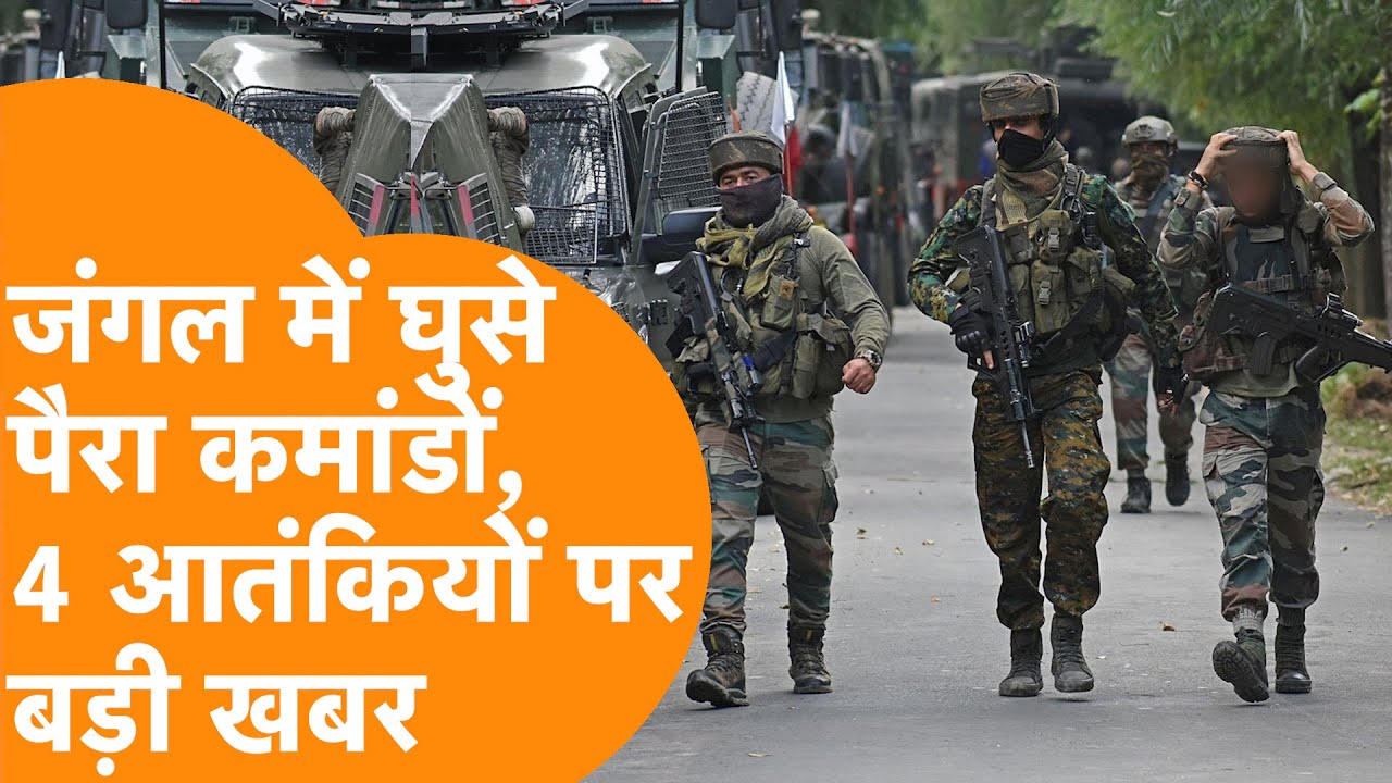 Kishtwar के जंगलों में Encounter में कूदे Para Commando, 4 आतंकी को खदेड़ रही Force !