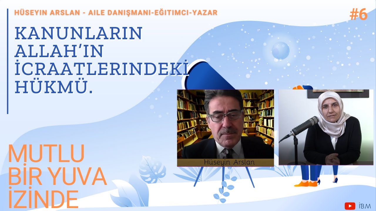 [MutluBirYuvaİzinde#6] Hüseyin ARSLAN  Aile Danışmanı:  Kanunların Allah’ın icraatlerinde ki hükmü.