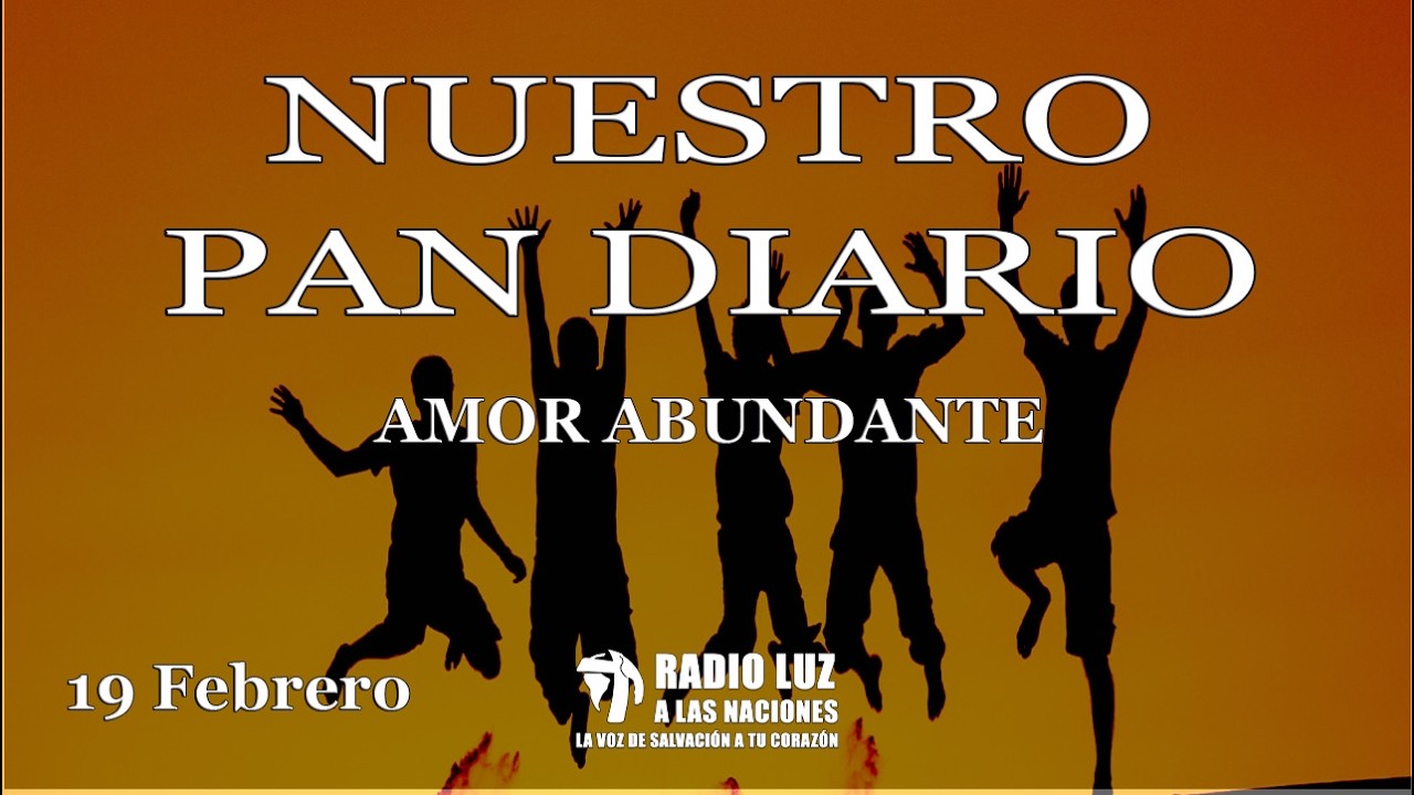 Nuestro Pan Diario 19 de febrero (Amor abundante)