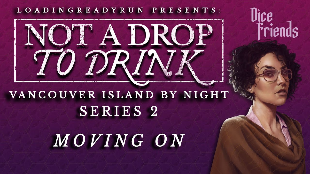 Not A Drop To Drink Series 2 - Moving On - Memoriam - Vancouver Island By Night || Dice Friends