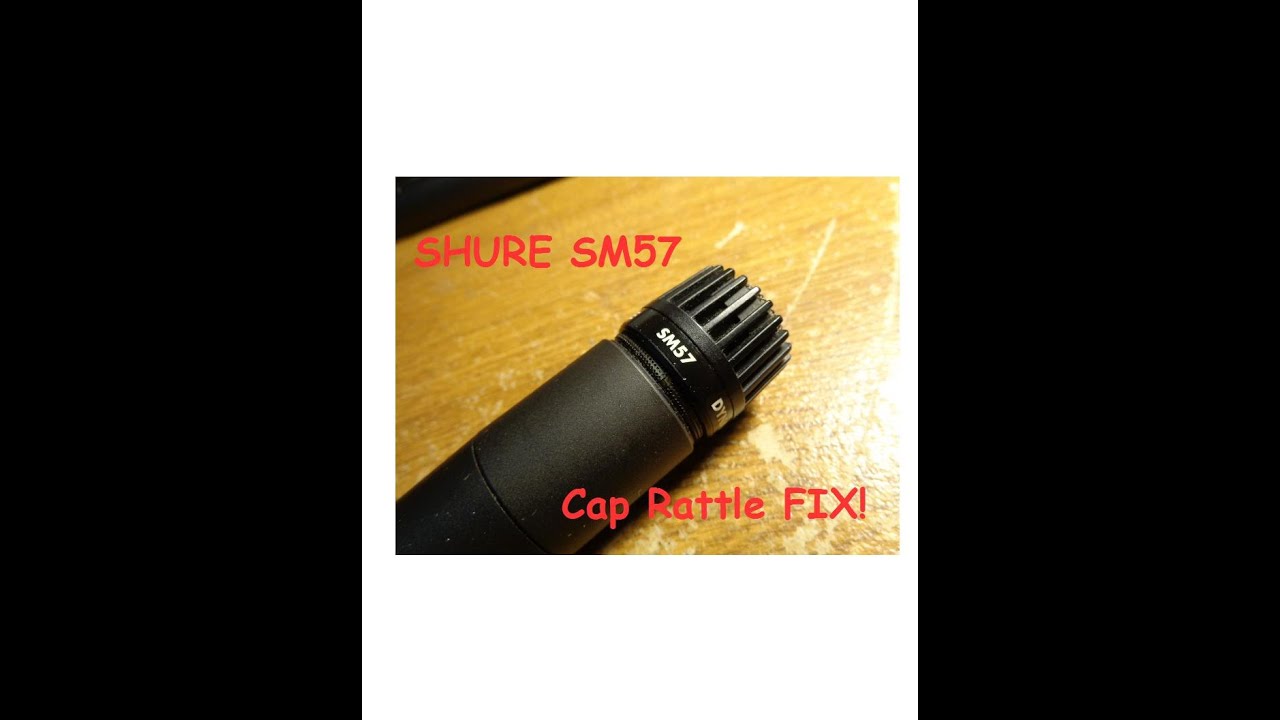 SHURE SM57 Cap rattle fix