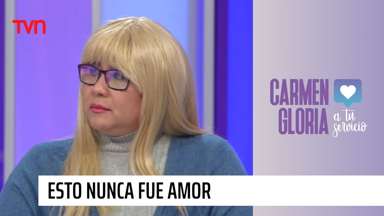 Esto nunca fue amor | Carmen Gloria a tu servicio