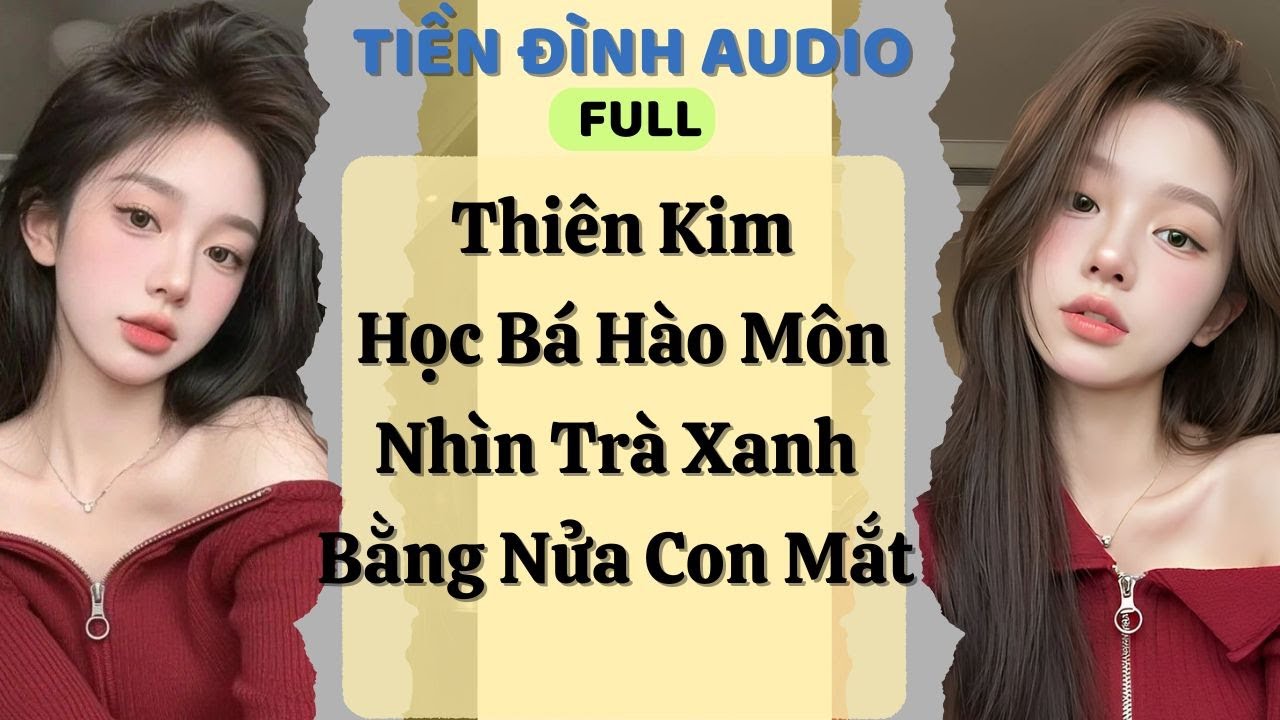 Truyện Audio | Thiên Kim Học Bá Hào Môn Nhìn Trà Xanh Bằng Nửa Con Mắt|#fullaudio#truyenaudio #audio