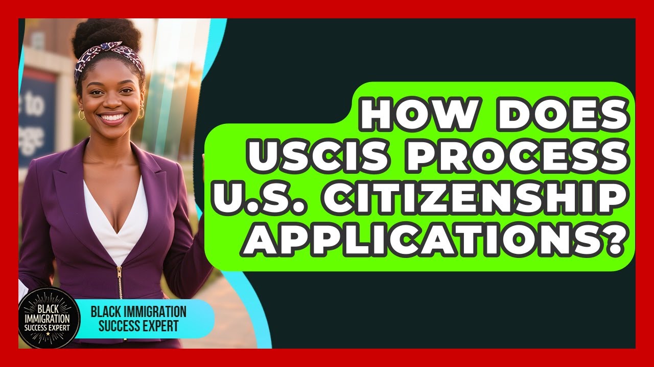 How Does USCIS Process U.S. Citizenship Applications? - Black Immigration Success Expert