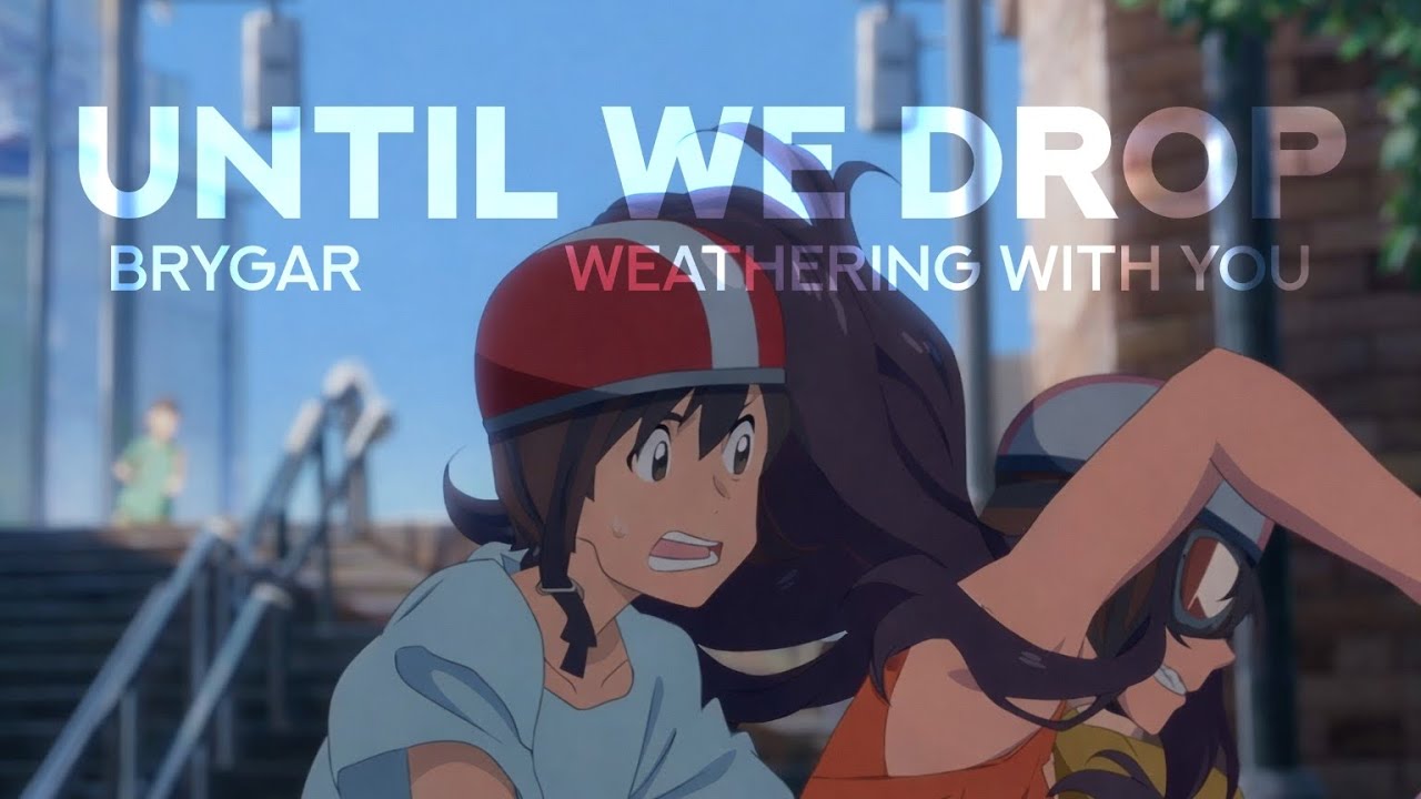 Until We Drop - BRYGAR (AMV - Weathering With You)