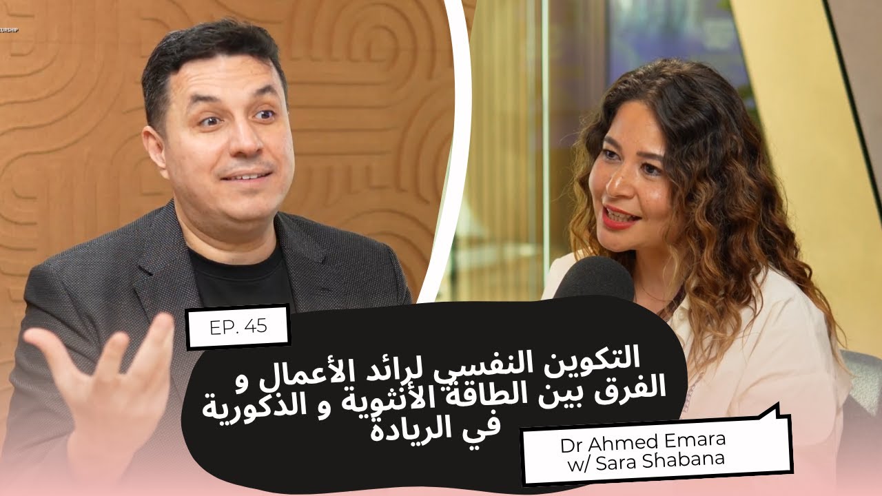 #45 د. أحمد عمارة – التكوين النفسي لرائد الأعمال و الفرق بين الطاقة الأنثوية و الذكورية في الريادة