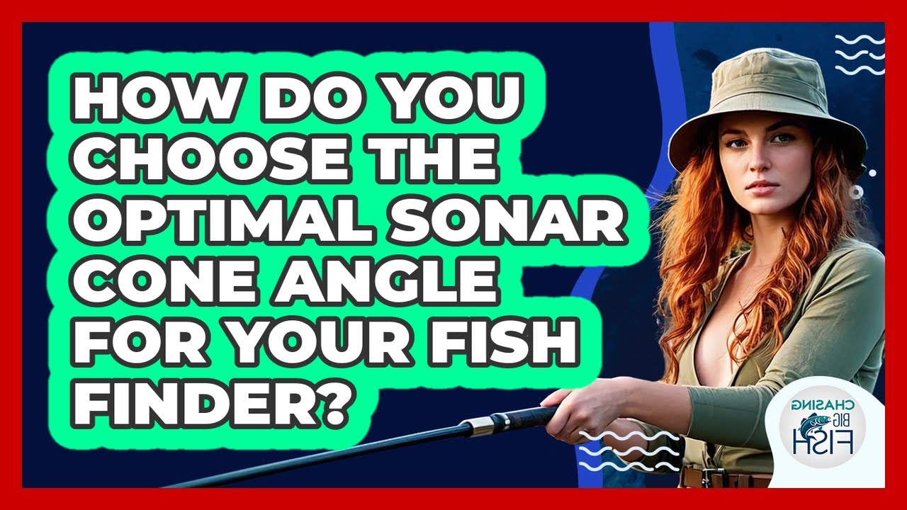 How Do You Choose The Optimal Sonar Cone Angle For Your Fish Finder? - Chasing Big Fish