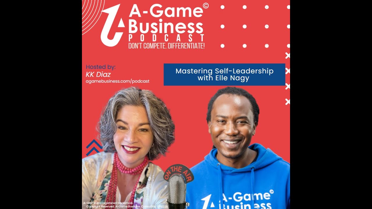 A-Game Business Podcast: S4 Ep 7 - Mastering Self-Leadership with Elle Nagy