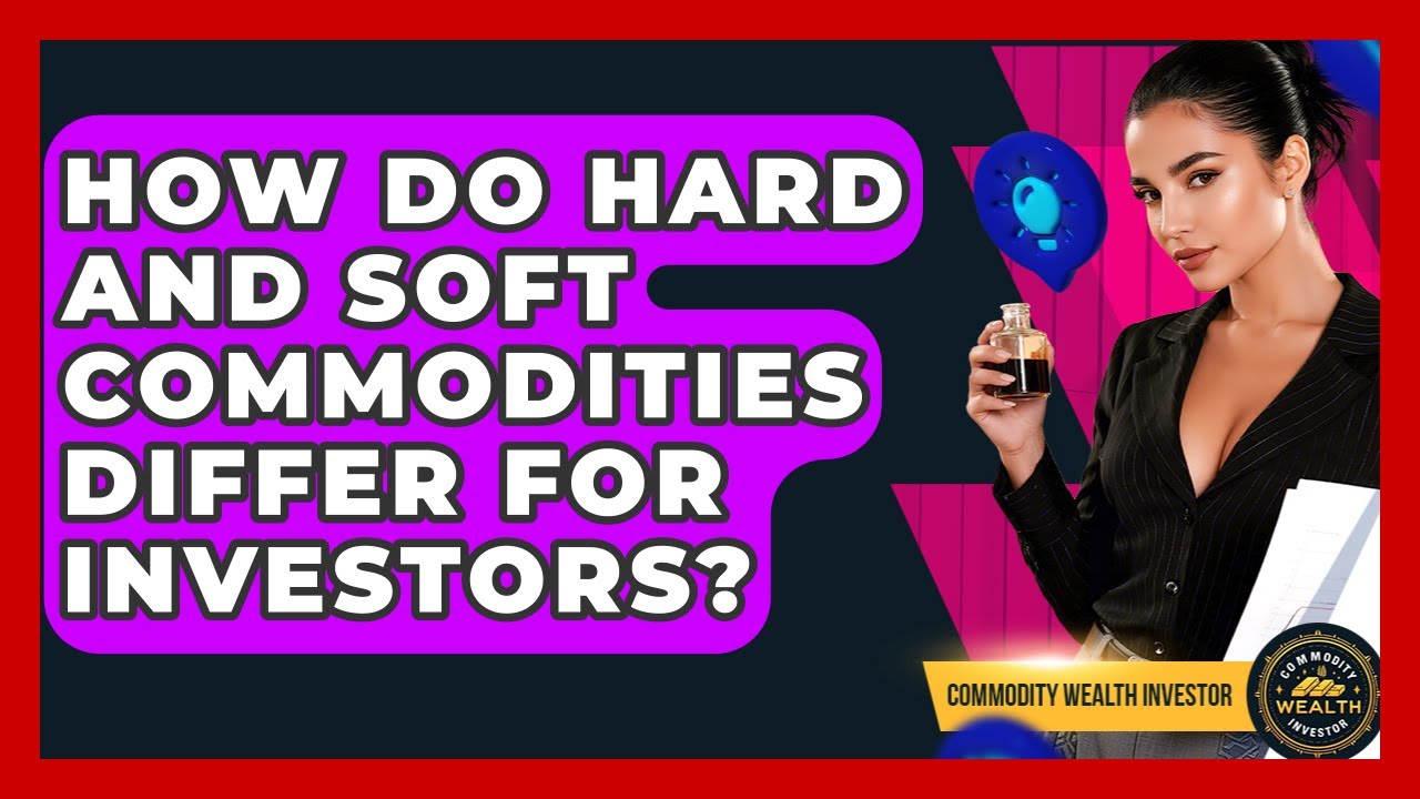 How Do Hard And Soft Commodities Differ For Investors? - Commodity Wealth Investor