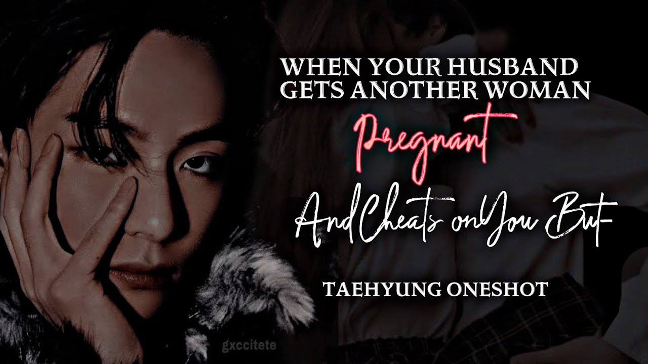 When Your Husband Gets Another Woman PREGNANT and CHEATS on you But- Tae oneshot