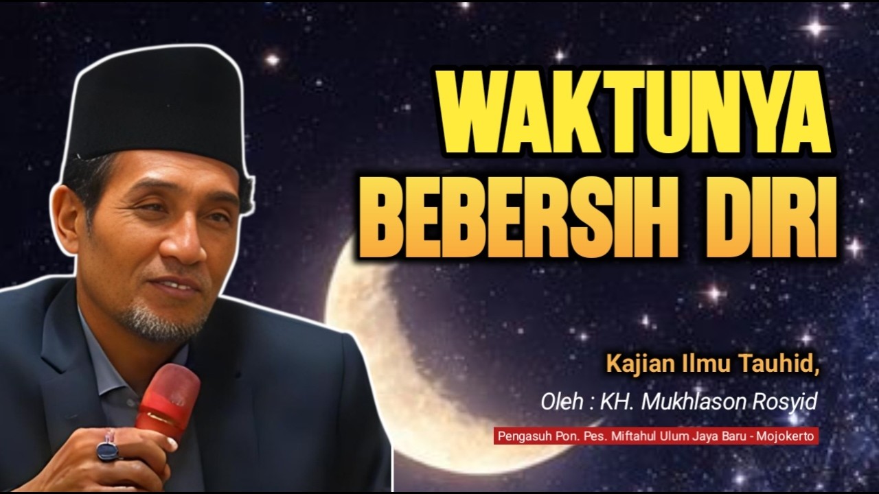 Bukan Lahir Saja, Ini Waktu Bebersih Diri Batin | Ilmu Tauhid – KH. Mukhlason Rosyid