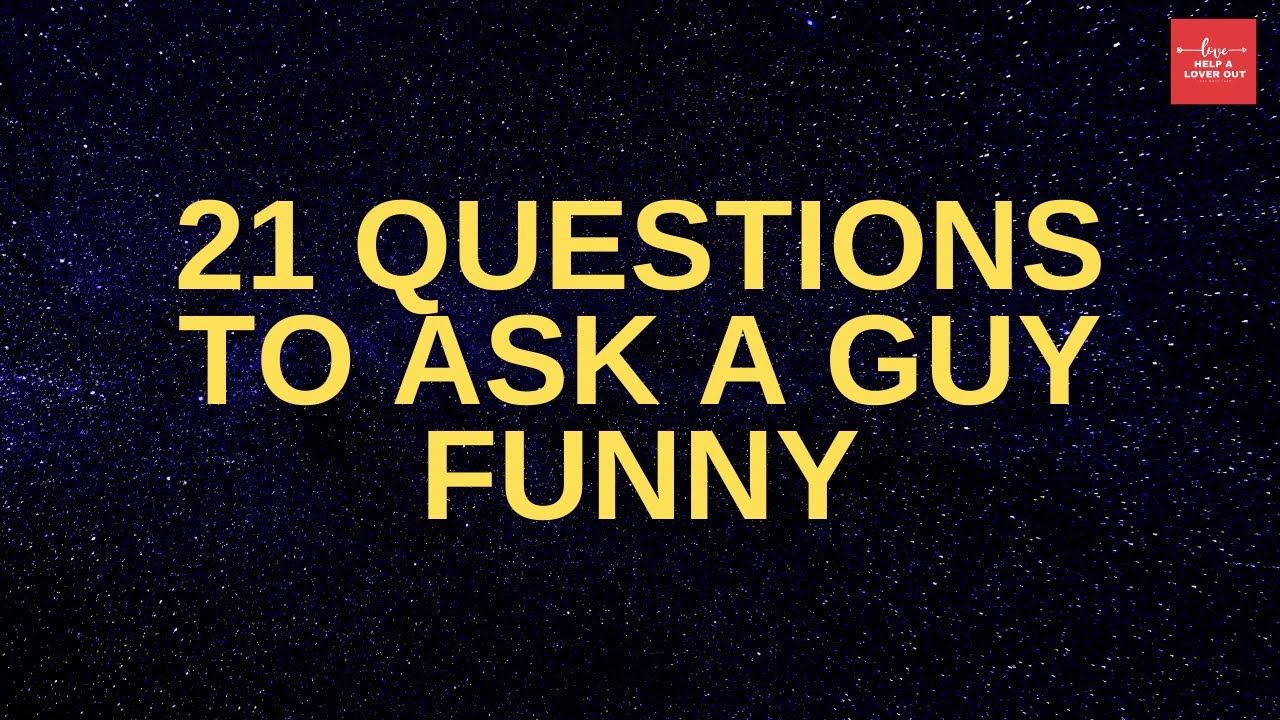 21 Questions To Ask A Guy Funny