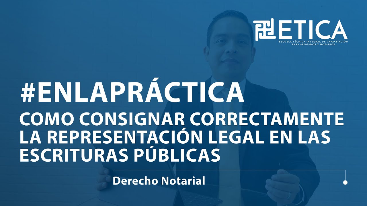 COMO CONSIGNAR CORRECTAMENTE LA REPRESENTACIÓN LEGAL EN LAS ESCRITURAS PÚBLICAS