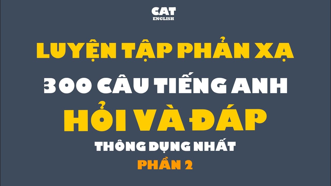 300 câu Hỏi và Đáp tiếng anh thông dụng nhất - Phần 2.