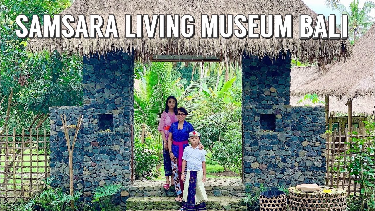 SAMSARA LIVING MUSEUM BALI | MUSEUM KEHIDUPAN ORANG BALI | KARANGASEM | @AyunkanLangkahmu