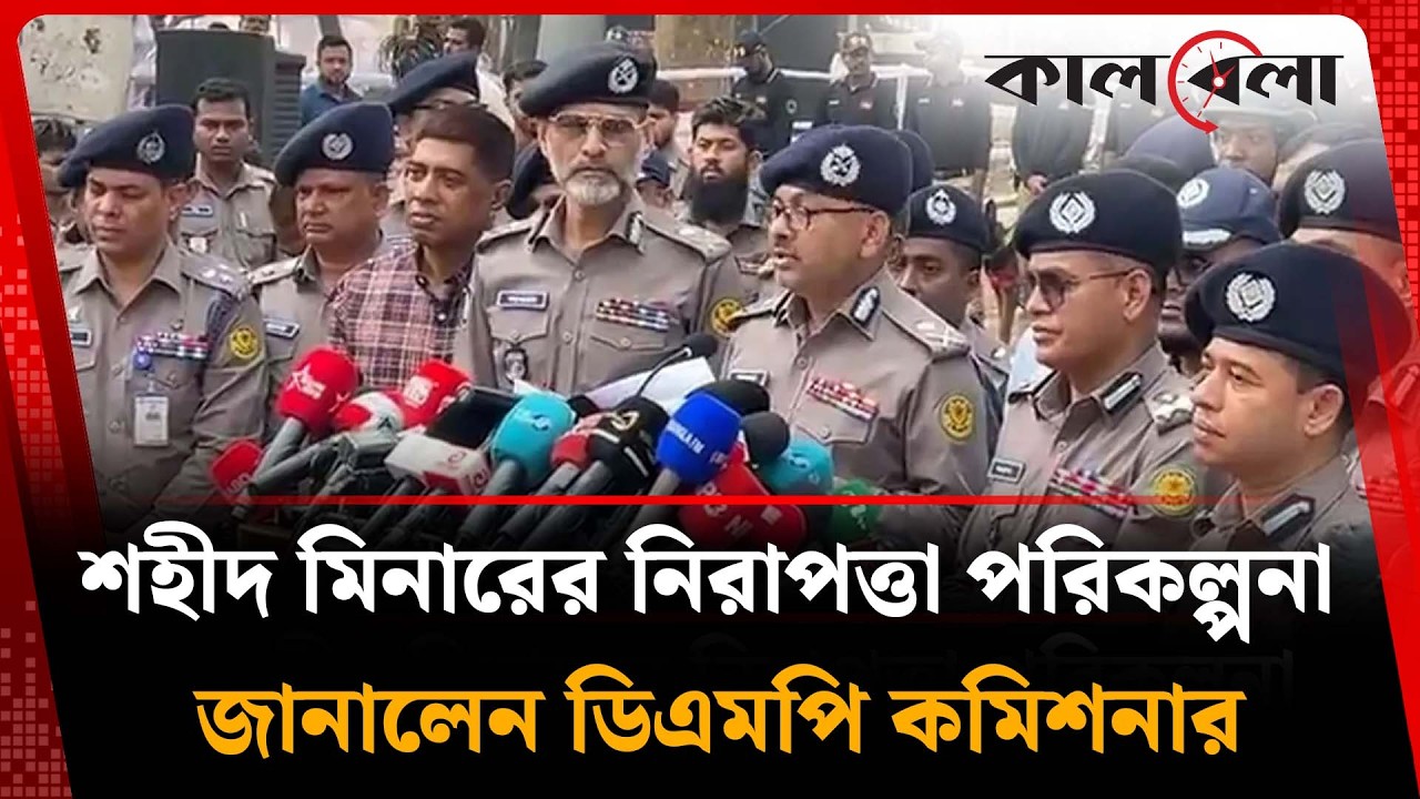 একুশে ফেব্রুয়ারি উপলক্ষে শহীদ মিনারের নিরাপত্তা পরিকল্পনা জানালেন ডিএমপি কমশিনার সাজ্জাত আলী