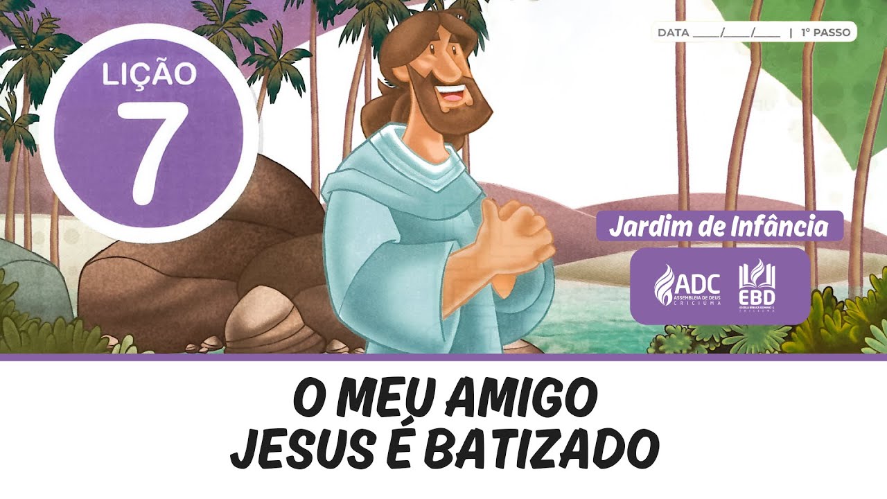 EBD Lição 07 | JARDIM DE INFÂNCIA | O Meu Amigo Jesus É Batizado .