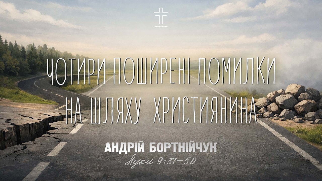 Чотири поширені помилки на шляху християнина - Андрій Бортнійчук | Луки 9:37–50