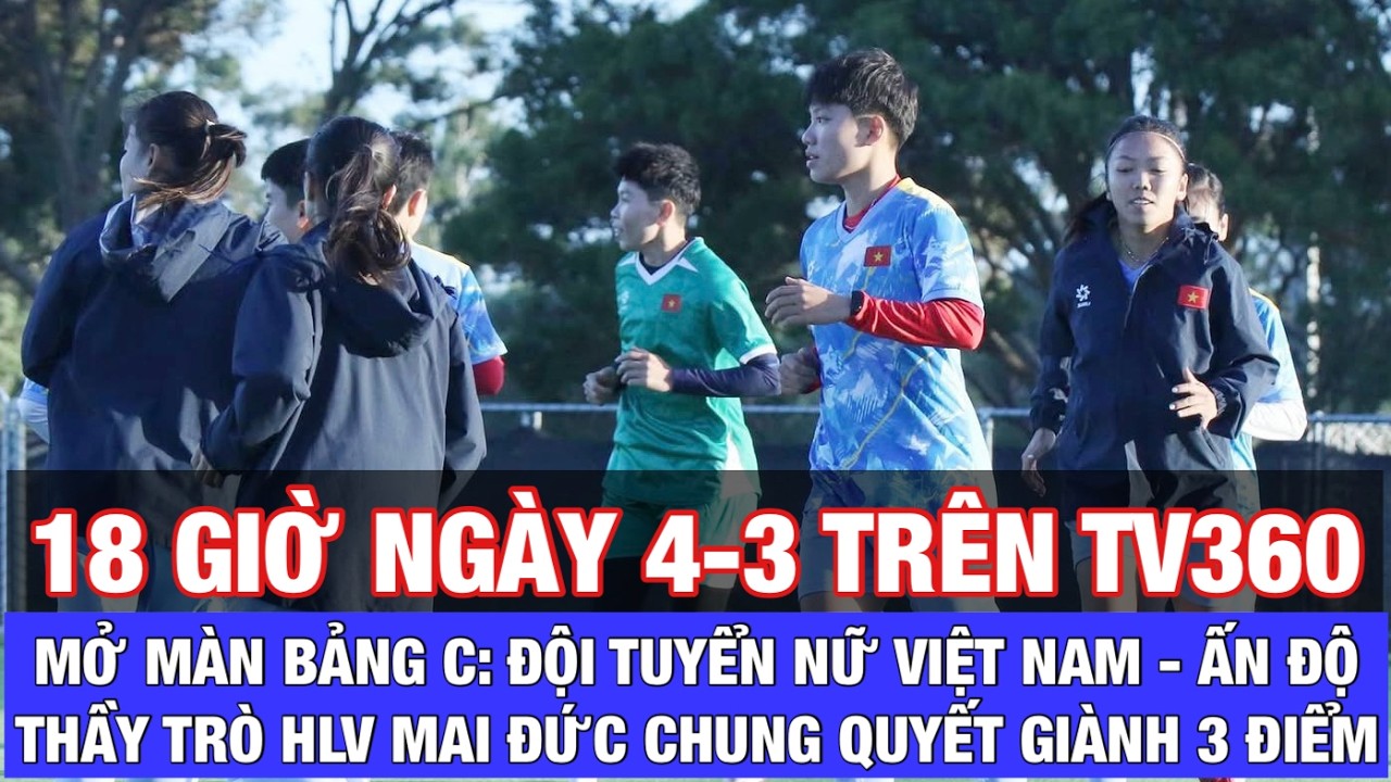 18 GIỜ NGÀY 4-3, ĐỘI TUYỂN NỮ VIỆT NAM - ẤN ĐỘ: BÀI TOÁN 3 ĐIỂM CHO THẦY TRÒ HLV MAI ĐỨC CHUNG