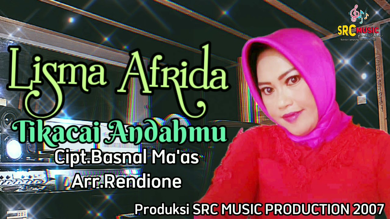 TIKACAI ANDAHMU Cipt.BASNAL MA'AS Vocal LISMA AFRIDA Arr.RENDIONE Produksi SRC MUSIC PRODUCTION