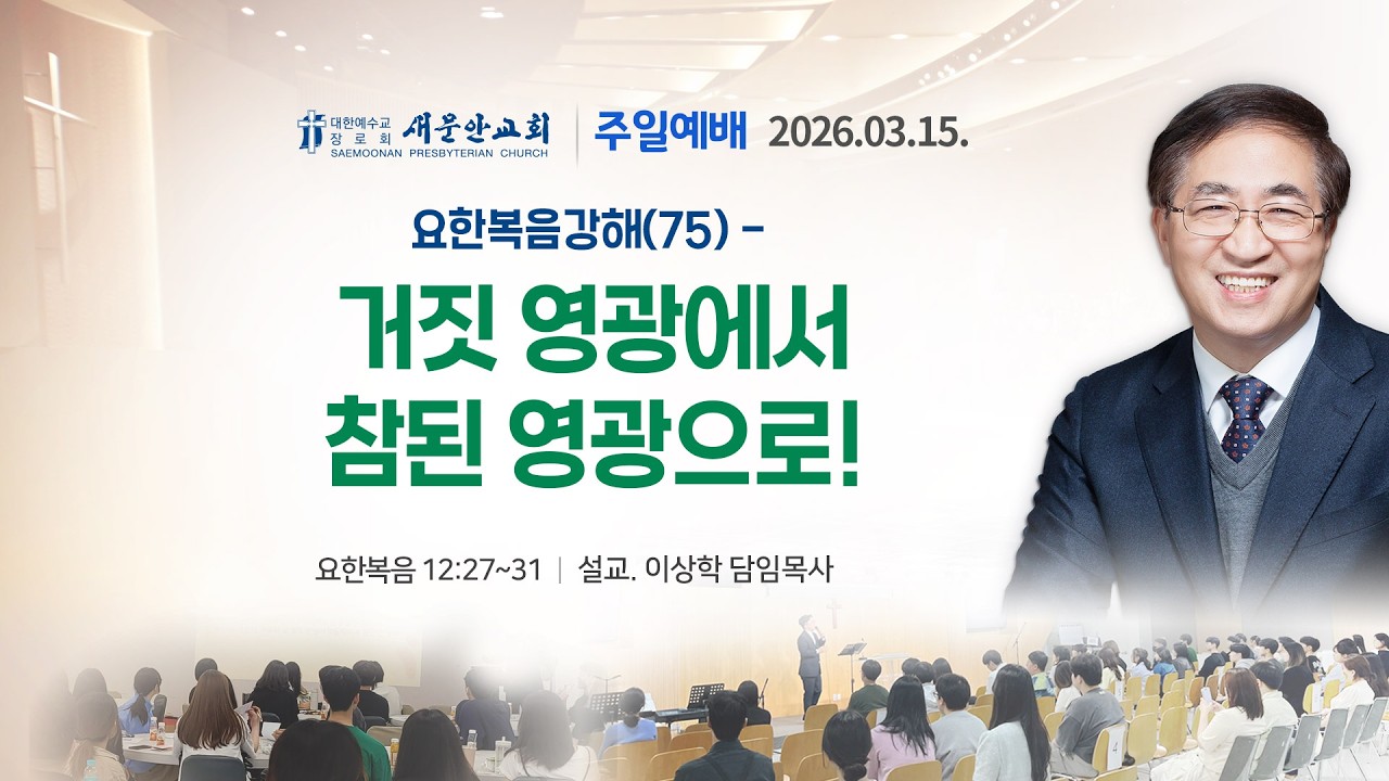 [새문안교회 이상학목사 설교] 요한복음강해 (75) 요한복음 12장 27-31절 거짓 영광에서 참된 영광으로!