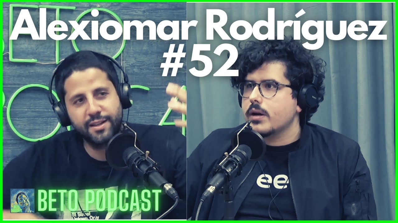 #52: Alexiomar Rodr&iacute;guez | #BetoPodcast