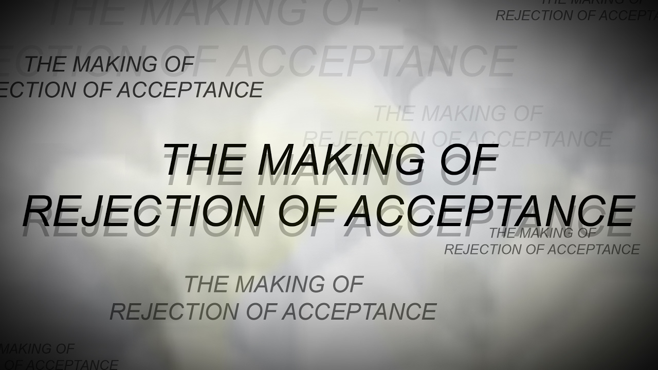 THE MAKING OF ''REJECTION OF ACCEPTANCE''  THE LAST INSTALLMENT