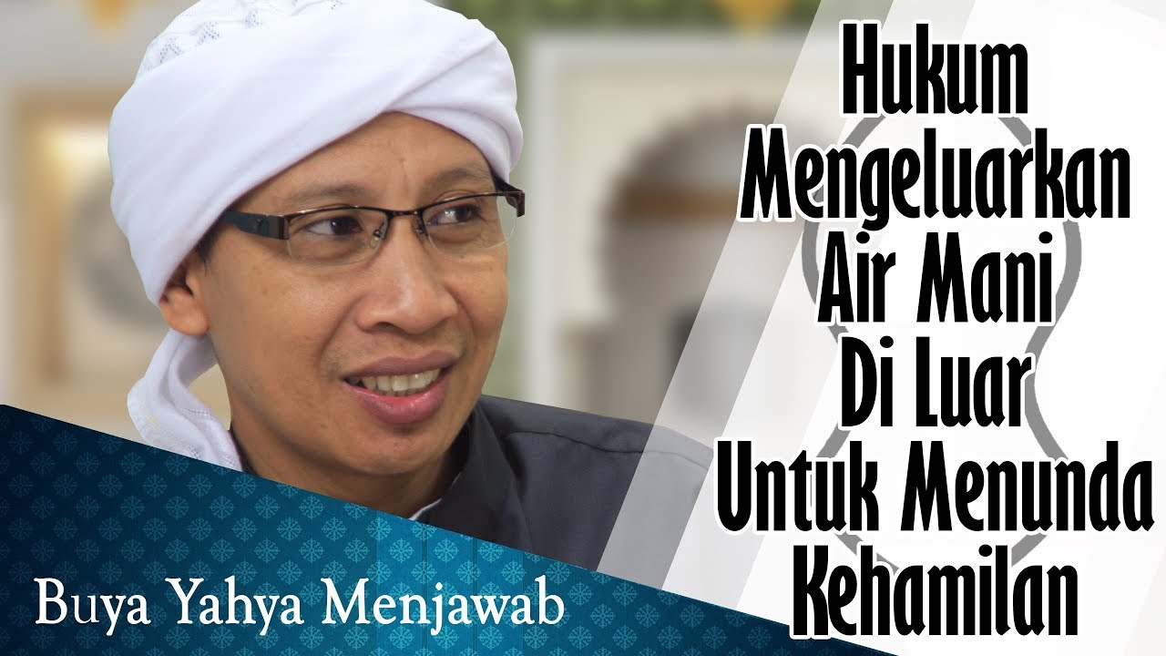 Hukum Mengeluarkan Air Mani Diluar Untuk Menunda Kehamilan - Buya Yahya Menjawab