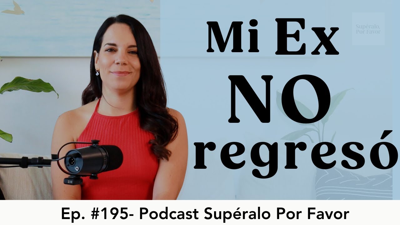 195 | Cuando tu Ex NO regresa- Supéralo Por Favor | Podcast en Español