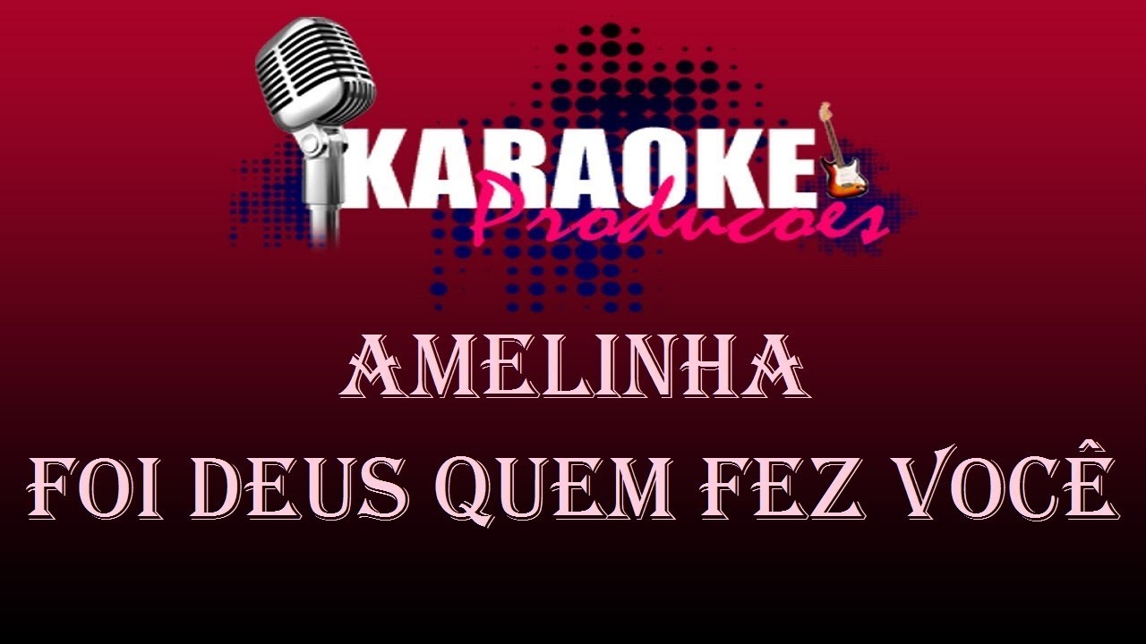 AMELINHA - FOI DEUS QUEM FEZ VOCÊ ( KARAOKE )