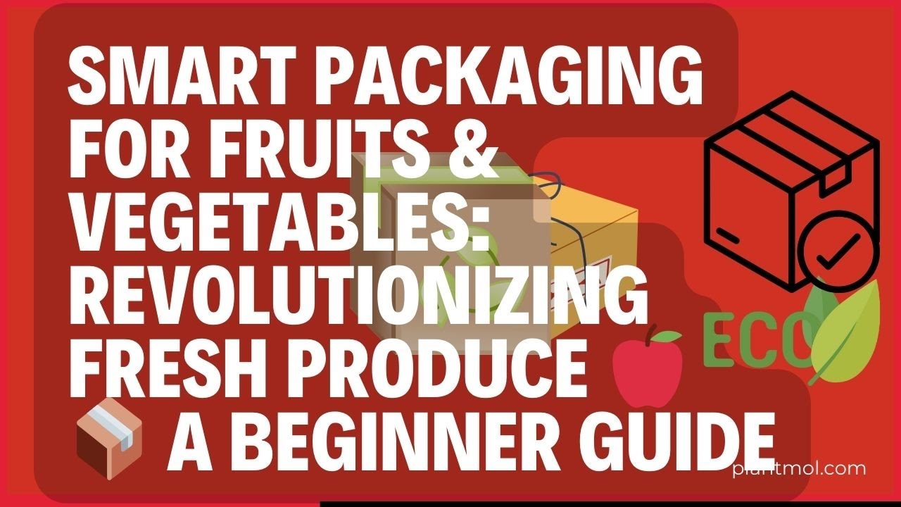 Smart Packaging for Fruits & Vegetables: Revolutionizing Fresh Produce 🍎📦 A beginner guide