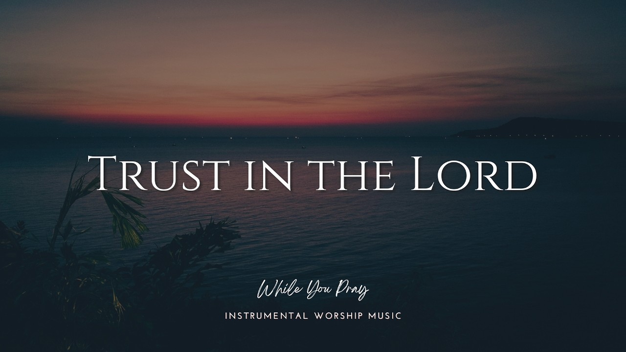 Trust in the Lord | Instrumental Worship Music | While You Pray