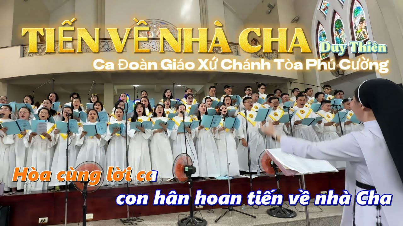 TIẾN VỀ NHÀ CHA. Tác giả Lm Duy Thiên. Ca Đoàn Giáo Xứ Chánh Toà Phú Cường.