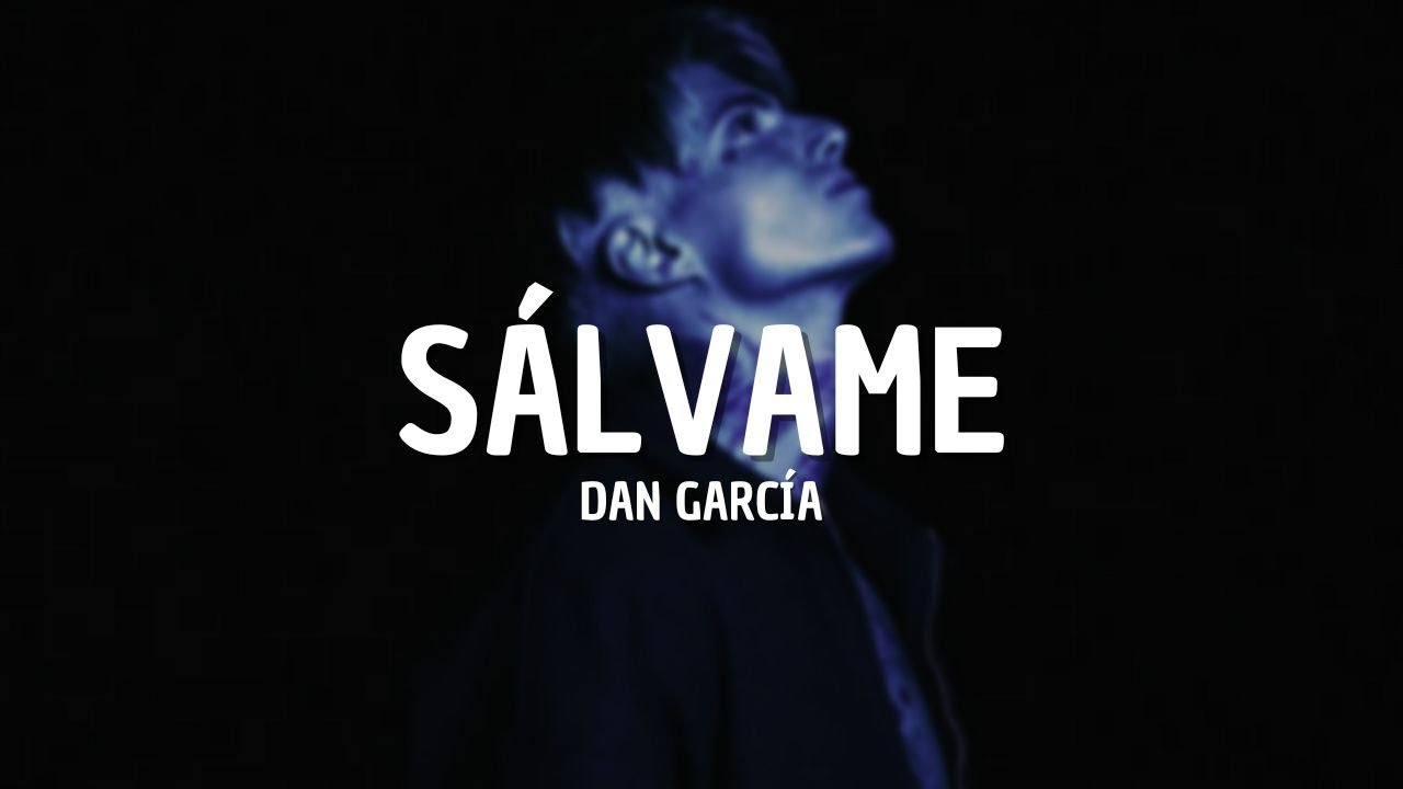 Dan Garc&iacute;a - S&aacute;lvame (Letra)