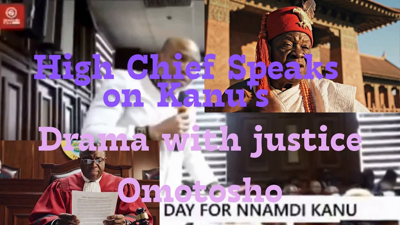 High Chief Speaks on Kanu's Drama with justice Omotosho