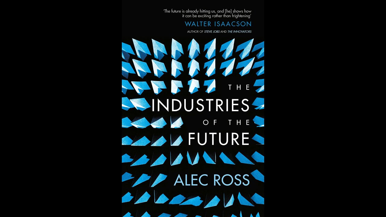Plot summary, &ldquo;The Industries of the Future&rdquo; by Alec Ross in 4 Minutes - Book Review